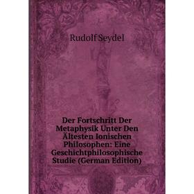 

Книга Der Fortschritt Der Metaphysik Unter Den Ältesten Ionischen Philosophen: Eine Geschichtphilosophische Studie (German Edition)