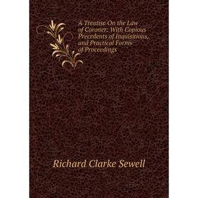 

Книга A Treatise On the Law of Coroner: With Copious Precedents of Inquisitions, and Practical Forms of Proceedings
