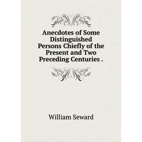 

Книга Anecdotes of Some Distinguished Persons Chiefly of the Present and Two Preceding Centuries.