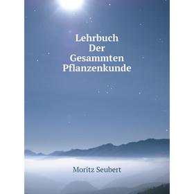 

Книга Lehrbuch Der Gesammten Pflanzenkunde