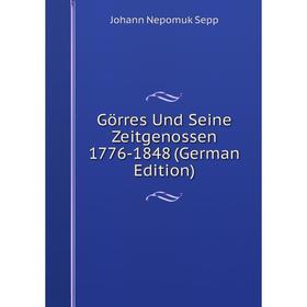 

Книга Görres Und Seine Zeitgenossen 1776-1848 (German Edition)