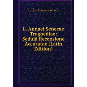 

Книга L. Annaei Senecae Tragoediae: Sedulâ Recensione Accuratae