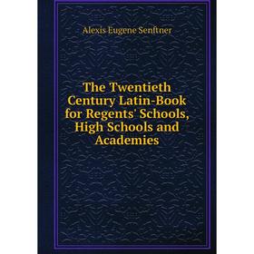 

Книга The Twentieth Century Latin-Book for Regents' Schools, High Schools and Academies