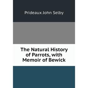 

Книга The Natural History of Parrots, with Memoir of Bewick