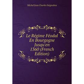 

Книга Le Régime Féodal En Bourgogne Jusqu'en 1360