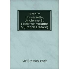 

Книга Histoire Universelle, Ancienne Et Moderne, Volume 6 (French Edition)