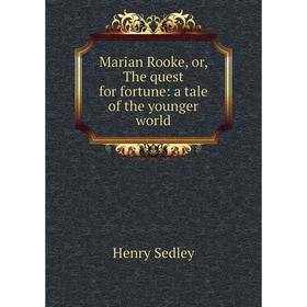 

Книга Marian Rooke, or the quest for fortune: a tale of the younger world
