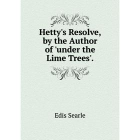 

Книга Hetty's Resolve, by the Author of 'under the Lime Trees'.