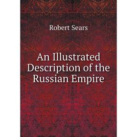 

Книга An Illustrated Description of the Russian Empire