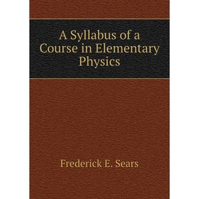 

Книга A Syllabus of a Course in Elementary Physics