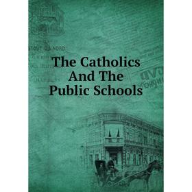 

Книга The Catholics And The Public Schools