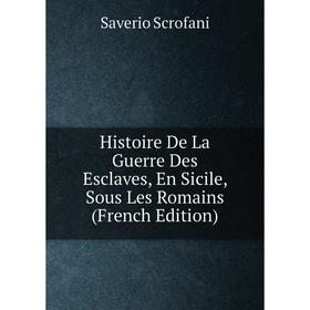 

Книга Histoire De La Guerre Des Esclaves, En Sicile, Sous Les Romains (French Edition)