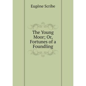 

Книга The Young Moor; Or, Fortunes of a Foundling