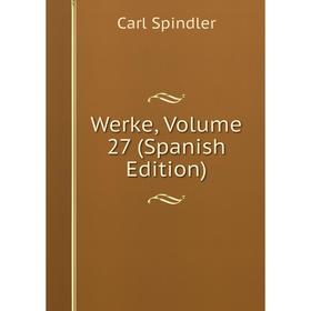 

Книга Werke, Volume 27 (Spanish Edition)