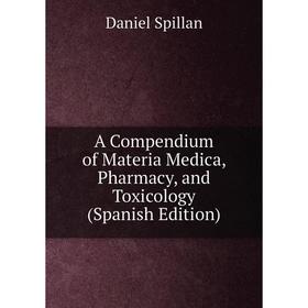 

Книга A Compendium of Materia Medica, Pharmacy, and Toxicology (Spanish Edition)