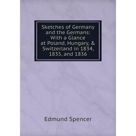 

Книга Sketches of Germany and the Germans: With a Glance at Poland, Hungary, & Switzerland in 1834, 1835, and 1836