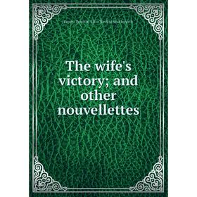 

Книга The wife's victory; and other nouvellettes