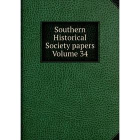 

Книга Southern Historical Society papers Volume 34