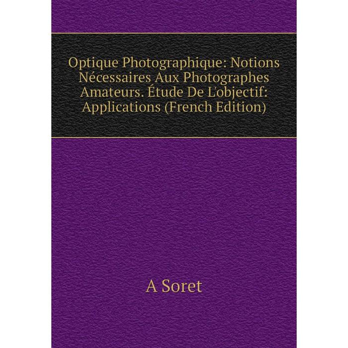 фото Книга optique photographique: notions nécessaires aux photographes amateurs étude de l'objectif: applications nobel press