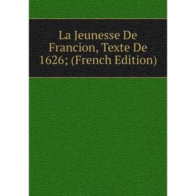 

Книга La Jeunesse De Francion, Texte De 1626;