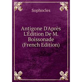 

Книга Antigone D'Après L'Édition De M. Boissonade (French Edition)