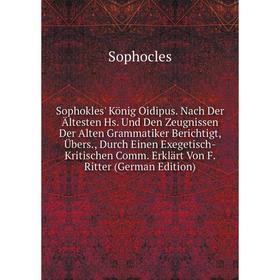 

Книга Sophokles' König Oidipus. Nach Der Ältesten Hs. Und Den Zeugnissen Der Alten Grammatiker Berichtigt, Übers., Durch Einen Exegetisch-Kritischen C