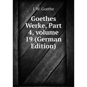 

Книга Goethes Werke, Part 4, volume 19 (German Edition)