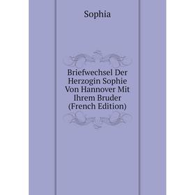 

Книга Briefwechsel Der Herzogin Sophie Von Hannover Mit Ihrem Bruder (French Edition)