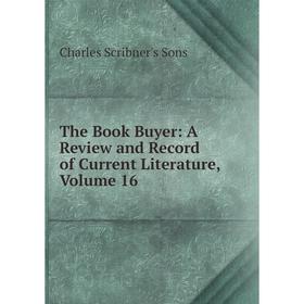 

Книга The Book Buyer: A Review and Record of Current Literature, Volume 16