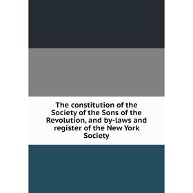 

Книга The constitution of the Society of the Sons of the Revolution, and by-laws and register of the New York Society