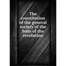 

Книга The constitution of the general society of the Sons of the revolution