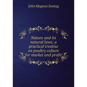 

Книга Nature and its natural laws; a practical treatise on poultry Culture for market and profit