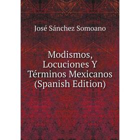 

Книга Modismos, Locuciones Y Términos Mexicanos