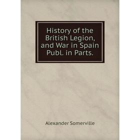 

Книга History of the British Legion, and War in Spain Publ. in Parts.