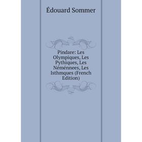 

Книга Pindare: Les Olympiques, Les Pythiques, Les Néménnees, Les Isthmques (French Edition)