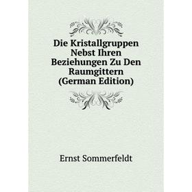 

Книга Die Kristallgruppen Nebst Ihren Beziehungen Zu Den Raumgittern (German Edition)