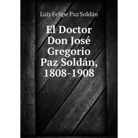 

Книга El Doctor Don José Gregorio Paz Soldán, 1808-1908