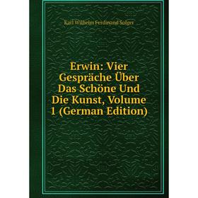 

Книга Erwin: Vier Gespräche Über Das Schöne Und Die Kunst, Volume 1 (German Edition)