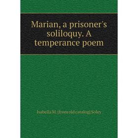 

Книга Marian, a prisoner's soliloquy A temperance poem