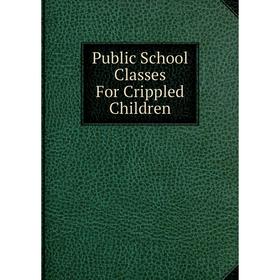 

Книга Public School Classes For Crippled Children
