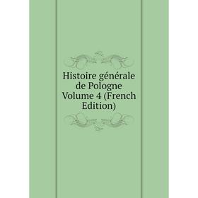 

Книга Histoire générale de Pologne Volume 4 (French Edition)