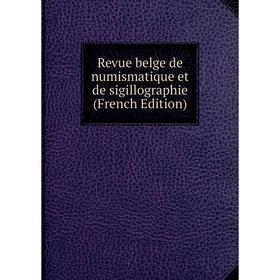 

Книга Revue belge de numismatique et de sigillographie (French Edition)