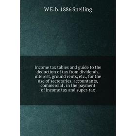 

Книга Income tax tables and guide to the deduction of tax from dividends, interest, ground rents, etc., for the use of secretaries, accountants, comme