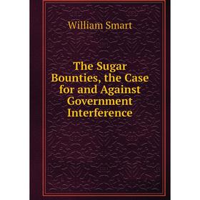 

Книга The Sugar Bounties, the Case for and Against Government Interference