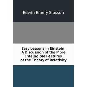 

Книга Easy Lessons in Einstein: A Discussion of the More Intelligible Features of the Theory of Relativity