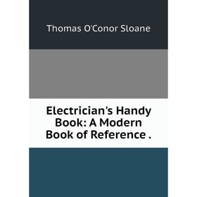 

Книга Electrician's Handy Book: A Modern Book of Reference.