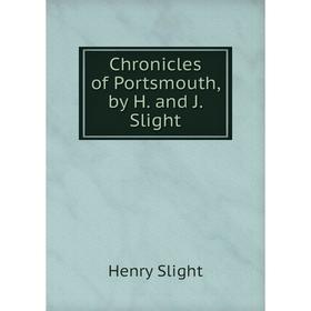 

Книга Chronicles of Portsmouth, by H. and J. Slight