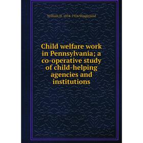 

Книга Child welfare work in Pennsylvania; a co-operative study of child-helping agencies and institutions