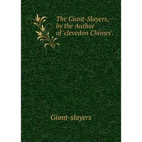 

Книга The Giant-Slayers, by the Author of 'clevedon Chimes'.