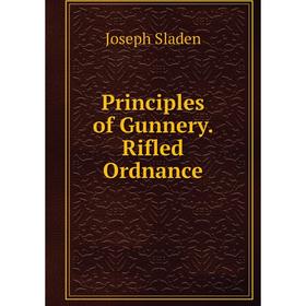 

Книга Principles of Gunnery. Rifled Ordnance